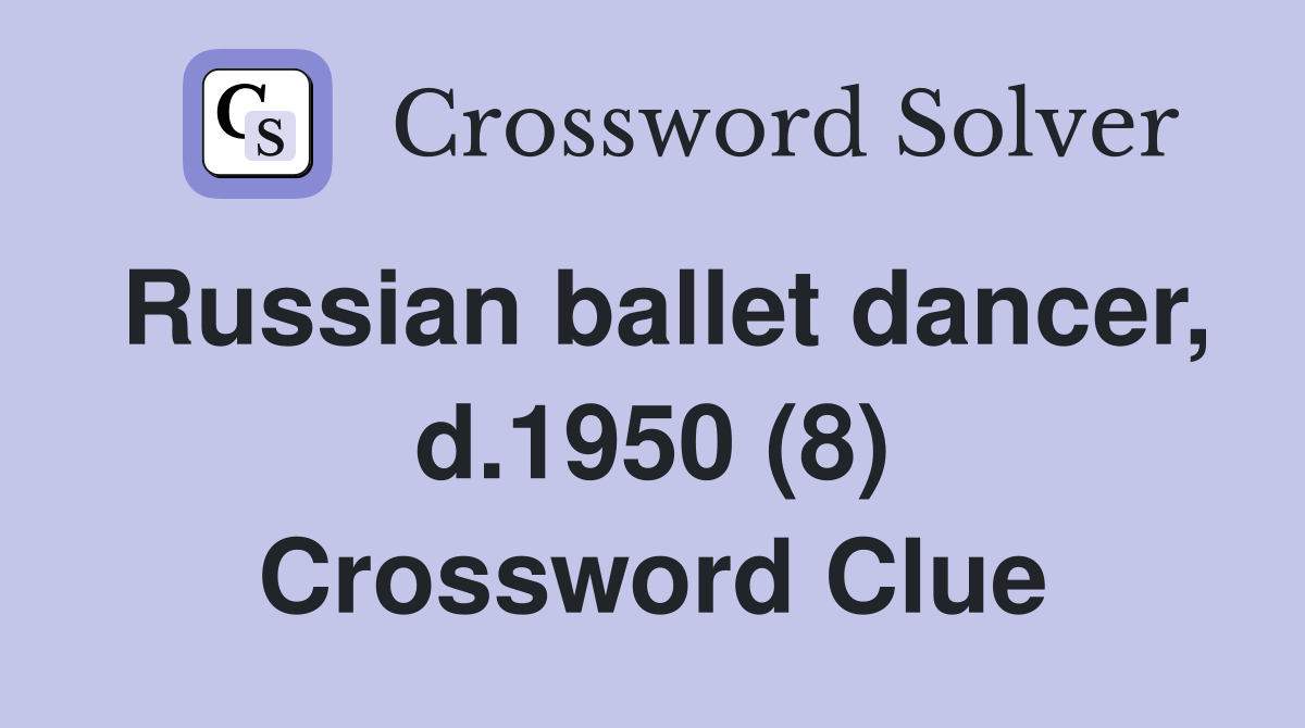 Russian ballet dancer, d.1950 (8) Crossword Clue Answers Crossword